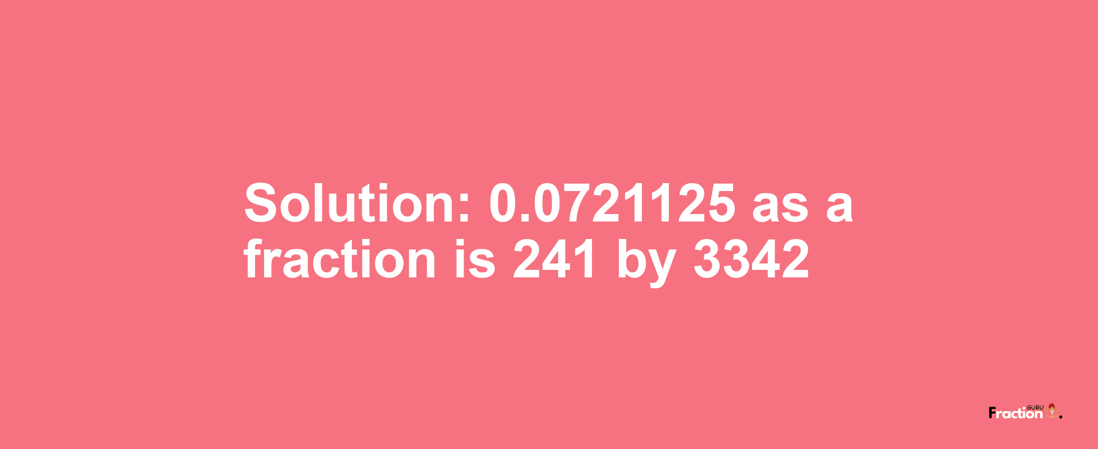 Solution:0.0721125 as a fraction is 241/3342